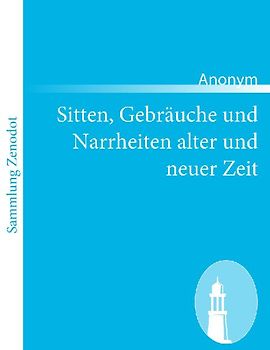 Sitten, Gebräuche und Narrheiten alter und neuer Zeit