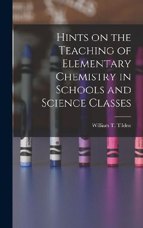 Hints on the Teaching of Elementary Chemistry in Schools and Science Classes