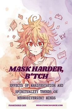 Mask Harder, B*tch | Effects of Manifestation and Spirituality Trends on Neurodivergent Minds