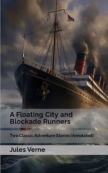 A Floating City and Blockade Runners: Two Classic Adventure Stories (Annotated)