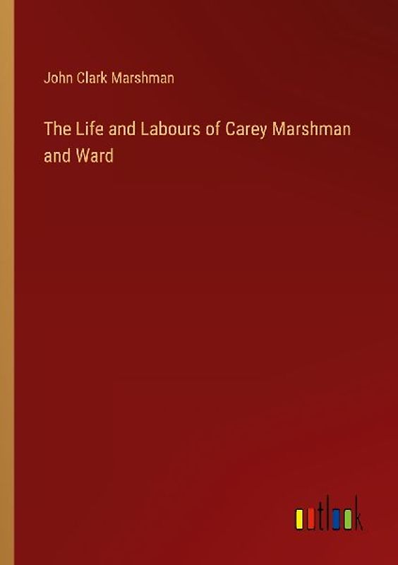 The Life and Labours of Carey Marshman and Ward