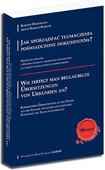 Jak sporządzać tłumaczenia poświadczone dokumentów? Przekłady tekstów z 'Wyboru polskich i niemieckich dokumentów do ćwiczeń translacyjnych' z komentarzem. Wie fertigt man beglaubigte Übersetzungen von Urkunden an? Kommentierte Übersetzungen zu den Texten aus der 'Auswahl polnischer und deutscher Dokumente für Translationsübungen'
