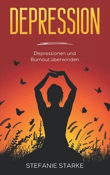 Depression: Depressionen und Burnout überwinden (Buch - Bücher Über Depressionen, Burnout, Panikattacken & Angststörung, Band 1)