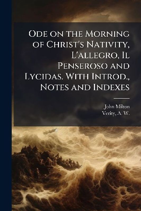 Ode on the Morning of Christ's Nativity, L'allegro, Il Penseroso and Lycidas. With Introd., Notes and Indexes