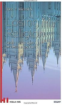 Losing My Religion: Why I Love and Left My Mormon Faith