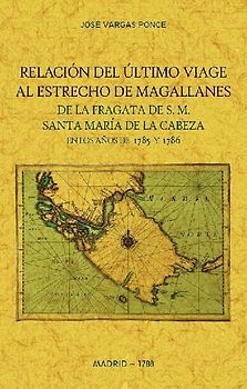 Relación del último viage [sic] al estrecho de Magallanes de la fragata de S. M. Santa María de la Cabeza en los años de 1785 y 1786