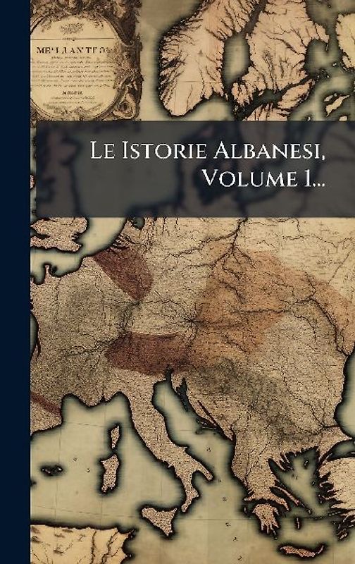 Le Istorie Albanesi, Volume 1...