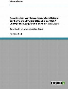 Europäisches Wettbewerbsrecht am Beispiel der Fernsehrechtsproblematik der UEFA Champions League und der FIFA WM 2006
