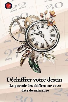 Déchiffrer votre destin  Le pouvoir des chiffres sur votre date de naissance