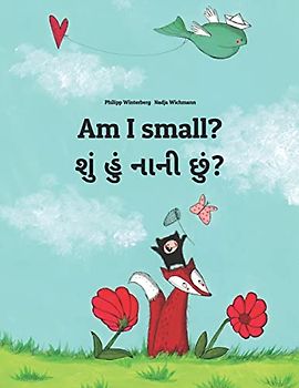 Am I small? હું નાની છું?: Children's Picture Book English-Gujarati (Bilingual Edition) (Bilingual Books (English-Gujarati) by Philipp Winterberg)