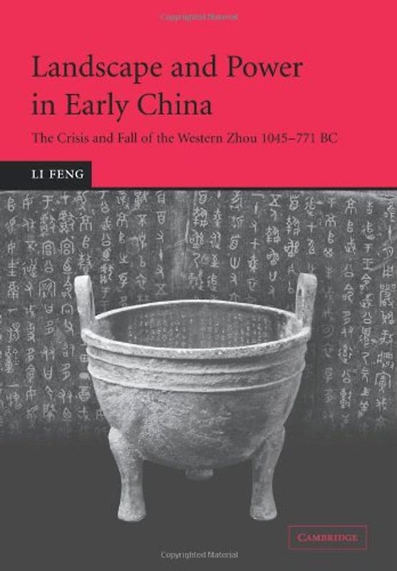 Landscape and Power in Early China: The Crisis and Fall of the Western Zhou 1045-771 BC - Feng, Li