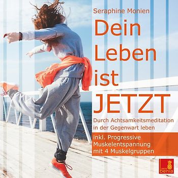 Dein Leben ist JETZT {Durch Achtsamkeitsmeditation in der Gegenwart leben} – inkl. Progressive Muskelentspannung | Achtsamkeitsübung