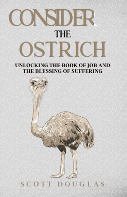 Consider the Ostrich: Unlocking the Book of Job and the Blessing of Suffering (Organic Faith)