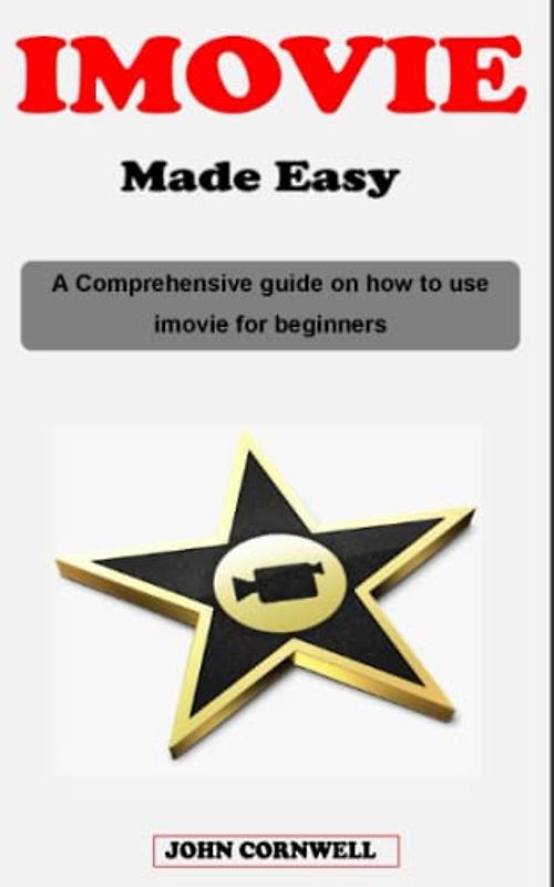 iMovie Made Easy: A detailed guidebook on how to use imove in video making and editing with your macbook or iphone for Beginners