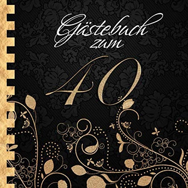 Gästebuch: Zum 40. Geburtstag I Edles Cover in Schwarz & Gold I für ca. 30 Gäste I für geschriebene Glückwünsche und die schönsten Fotos I ... I Softcover I Geschenkidee zur Volljährigkeit