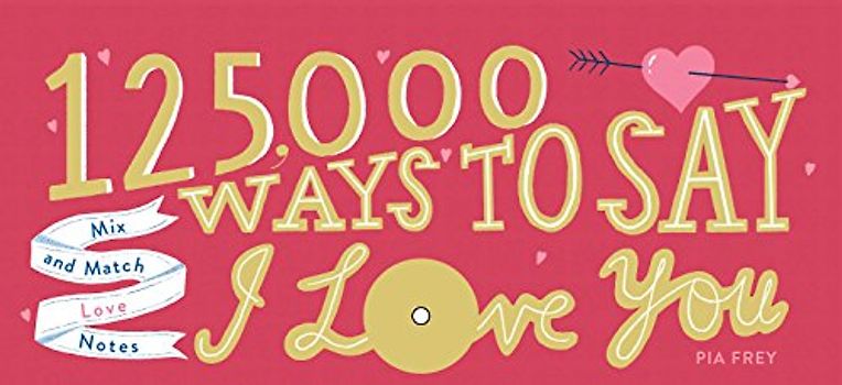 125,000 Ways to Say I Love You: Mix and Match Love Notes