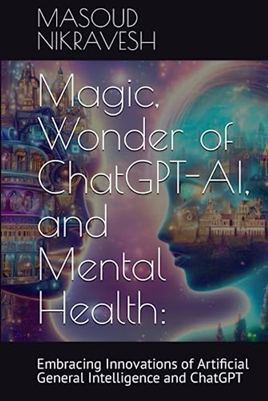 Magic, Wonder of ChatGPT-AI, and Mental Health:: Embracing Innovations of Artificial General Intelligence and ChatGPT