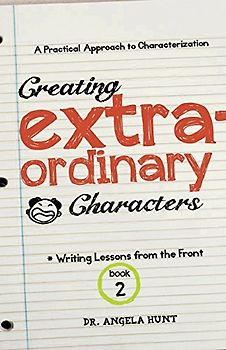 Creating Extraordinary Characters: a simple, practical approach to creating unforgettable characters (Writing Lessons from the Front) - Hunt, Angela