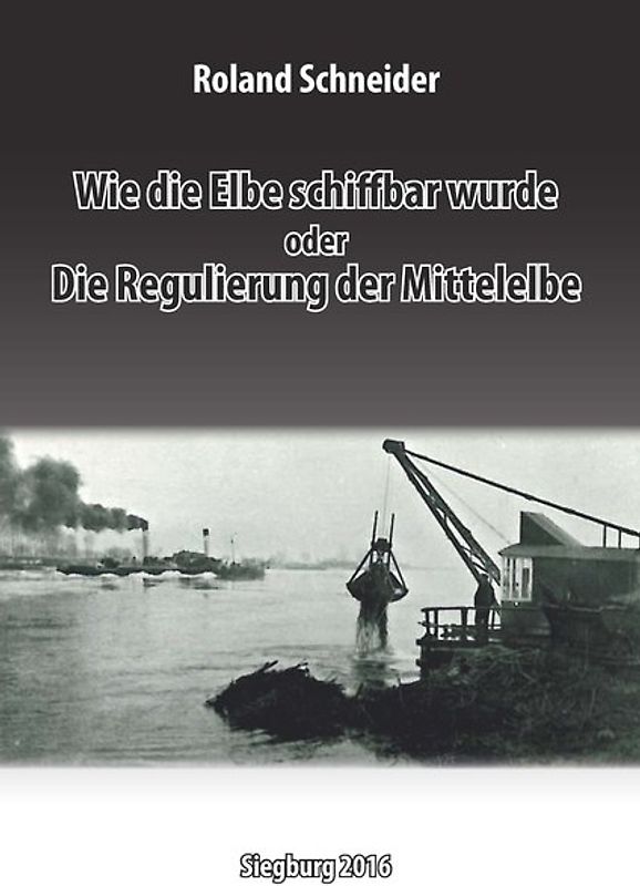 Wie die Elbe schiffbar wurde oder Die Regulierung der Mittelelbe