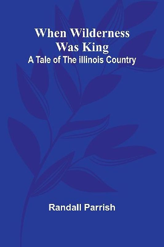 When Wilderness Was King A Tale Of The Illinois Country