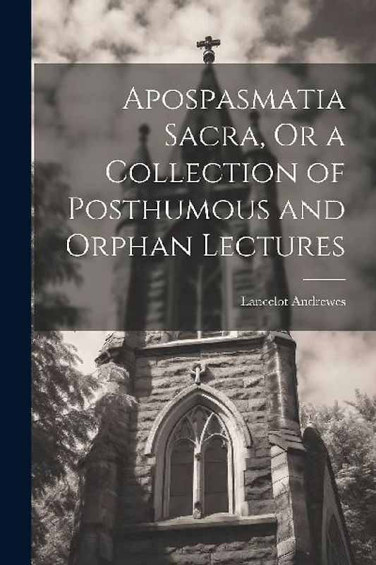 Apospasmatia Sacra, Or a Collection of Posthumous and Orphan Lectures