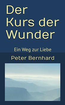 Der Kurs der Wunder: Ein Weg zur Liebe