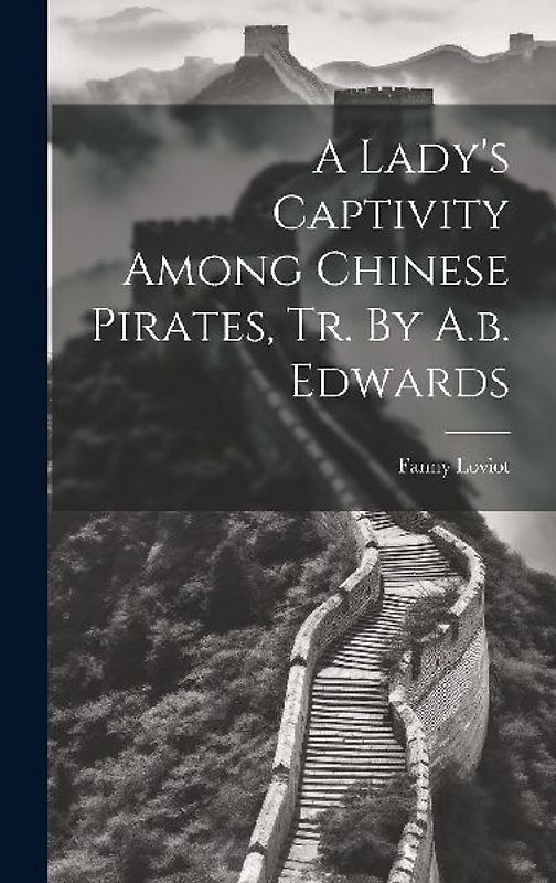 A Lady's Captivity Among Chinese Pirates, Tr. By A.b. Edwards