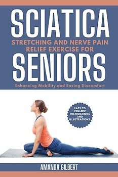 Sciatica Stretching and Nerve Pain Relief Exercise For Seniors: Enhancing Mobility and Easing Discomfort