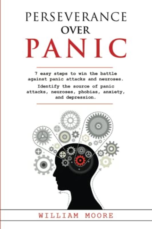 Perseverance Over Panic: 7 Easy Steps to Win the Battle Against Panic Attacks and Neuroses. Identify the Source of Panic Attacks, Neuroses, Phobias, Anxiety, and Depression (Health Books, Band 16)