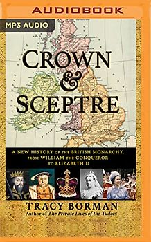Crown & Sceptre: A New History of the British Monarchy, from William the Conqueror to Elizabeth II
