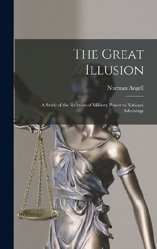 The Great Illusion; a Study of the Relation of Military Power to National Advantage