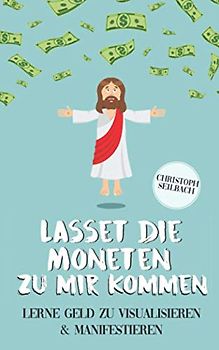 Lasset die Moneten zu mir kommen: Lerne Geld zu visualisieren und manifestieren