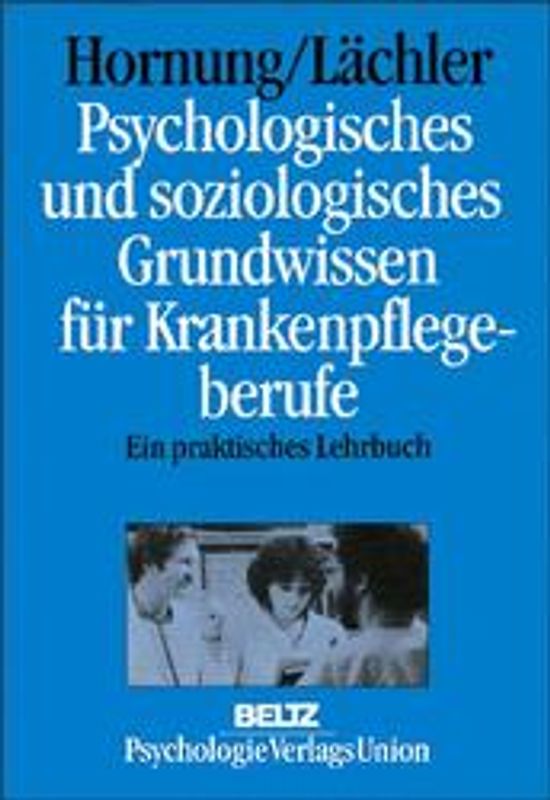 Psychologisches und soziologisches Grundwissen für Krankenpflegeberufe. Ein praktisches Lehrbuch