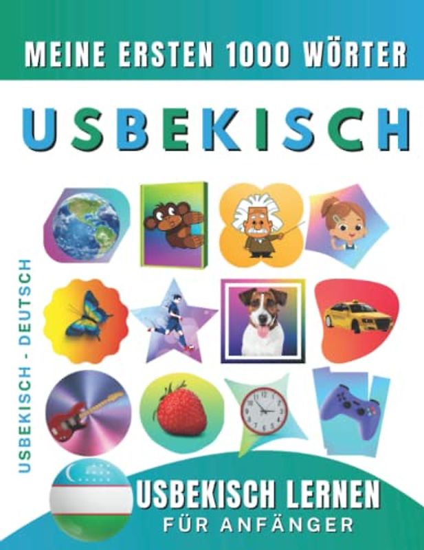 Usbekisch lernen für Anfänger, meine ersten 1000 Wörter: Zweisprachiges Usbekisch-Deutsch-Lernbuch für Kinder und Erwachsene