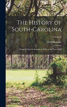 The History of South-Carolina: From Its First Settlement in 1670, to the Year 1808; Volume 2