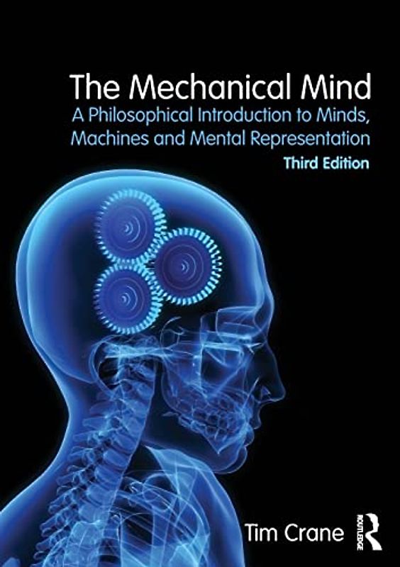 The Mechanical Mind: A Philosophical Introduction to Minds, Machines and Mental Representation