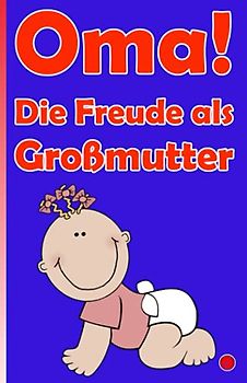 Oma! Die Freude als Großmutter: Das Geschenkbuch für Omis