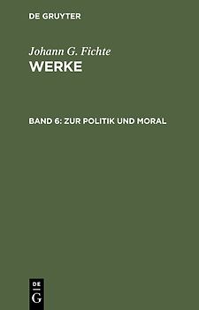 Johann G. Fichte: Werke / Zur Politik und Moral
