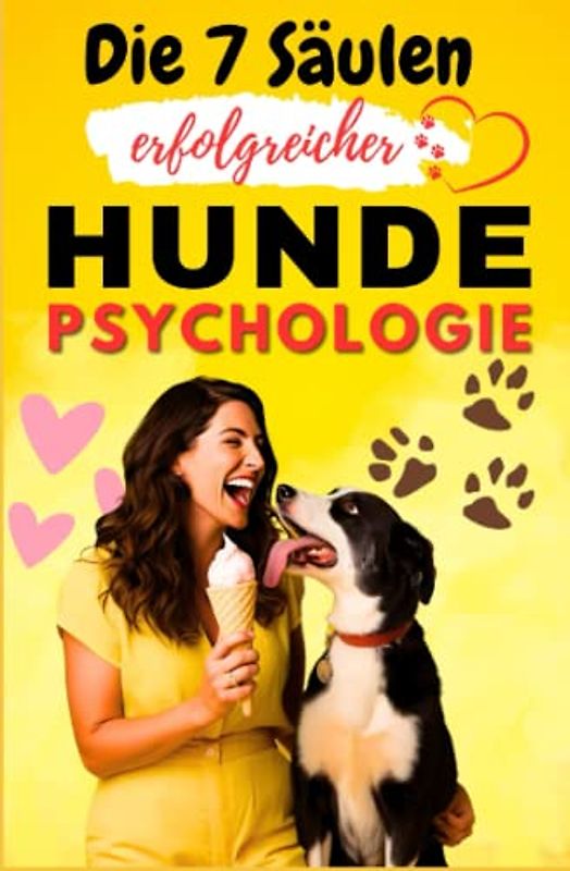 Erfolgreiche Hundepsychologie: Die Sieben Säulen einer liebevollen Beziehung mit Ihrem Hund - Der Kompakte Hunderatgeber Für Herrchen Und Frauchen