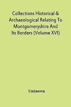 Collections Historical & Archaeological Relating To Montgomeryshire And Its Borders (Volume Xvi)