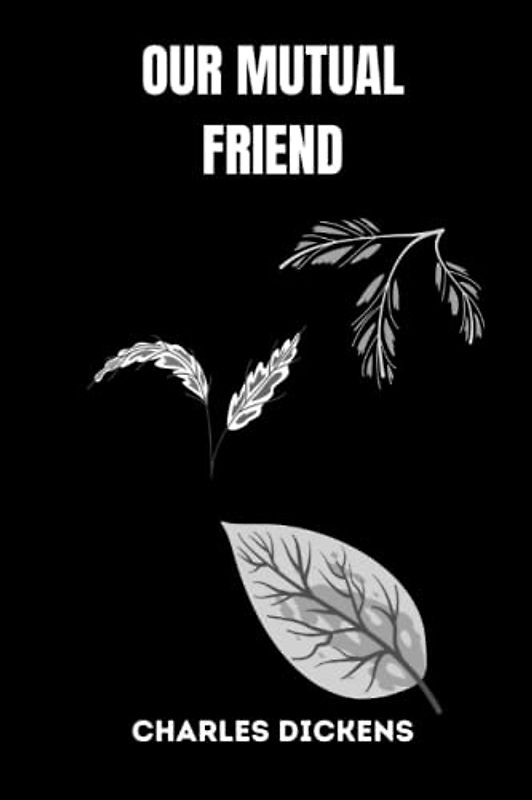 OUR MUTUAL FRIEND by charles dickens