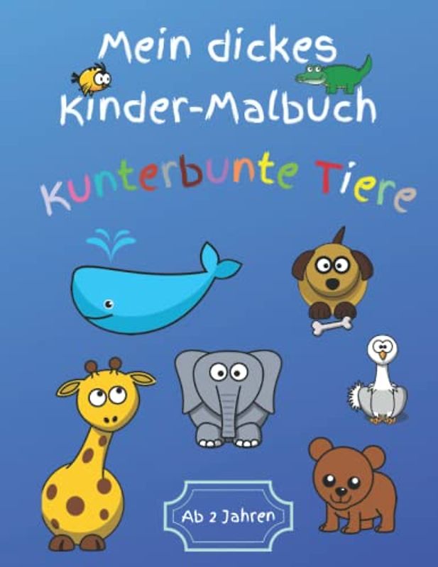 Mein dickes Kinder-Malbuch Kunterbunte Tiere - Ab 2 Jahren: Kritzelbuch für Mädchen und Jungen mit tollen und lustigen Motiven, Ausmalbuch für viel Kinder-Spaß und gegen Langeweile, Malbuch Tiere