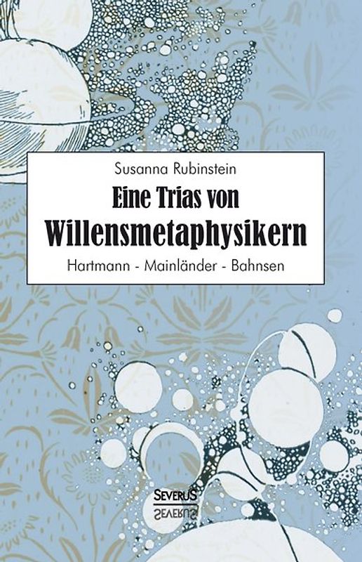 Eine Trias von Willensmetaphysikern: Hartmann - Mainländer - Bahnsen