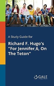 A Study Guide for Richard F. Hugo's "For Jennifer,6, On The Teton"