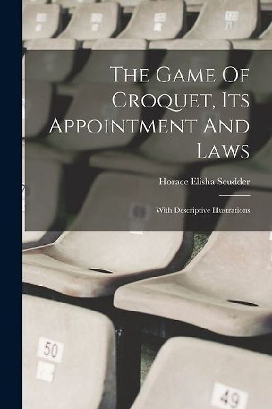The Game Of Croquet, Its Appointment And Laws: With Descriptive Illustrations