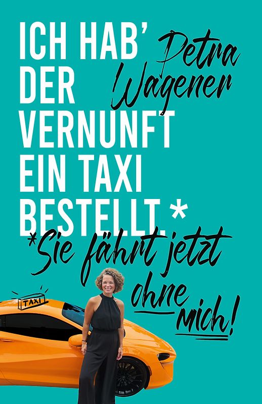 Ich hab´ der Vernunft ein Taxi bestellt.
