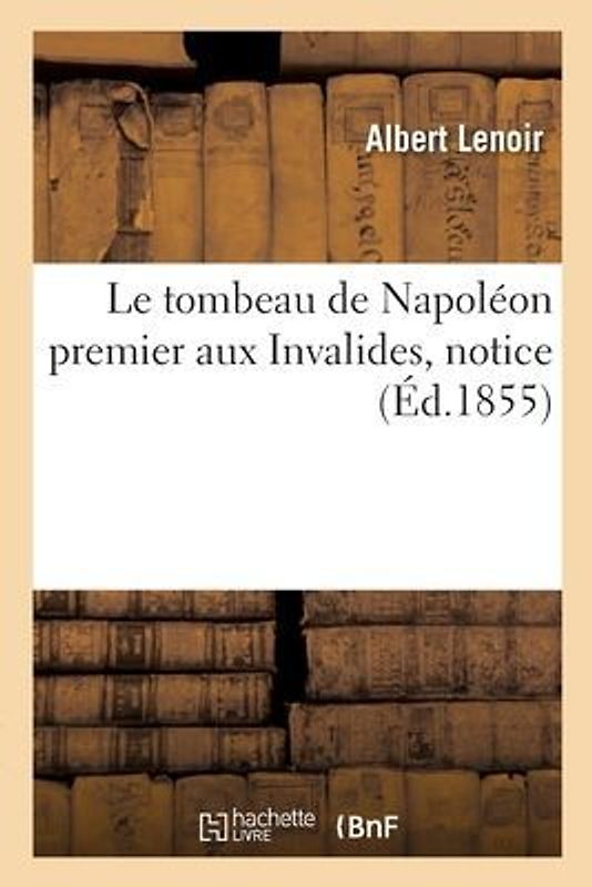 Le Tombeau de Napoléon Premier Aux Invalides, Notice