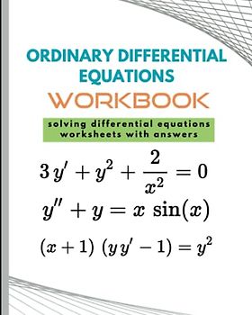 Ordinary Differential Equations Workbook: Solving differential equations worksheets with answers