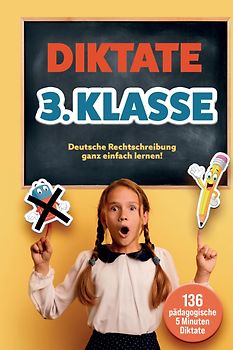 Das gezielte Rechtschreibtraining für zu Hause! Diktate 3. Klasse - 136 Übungsdiktate für Spaß und Lernen garantiert!