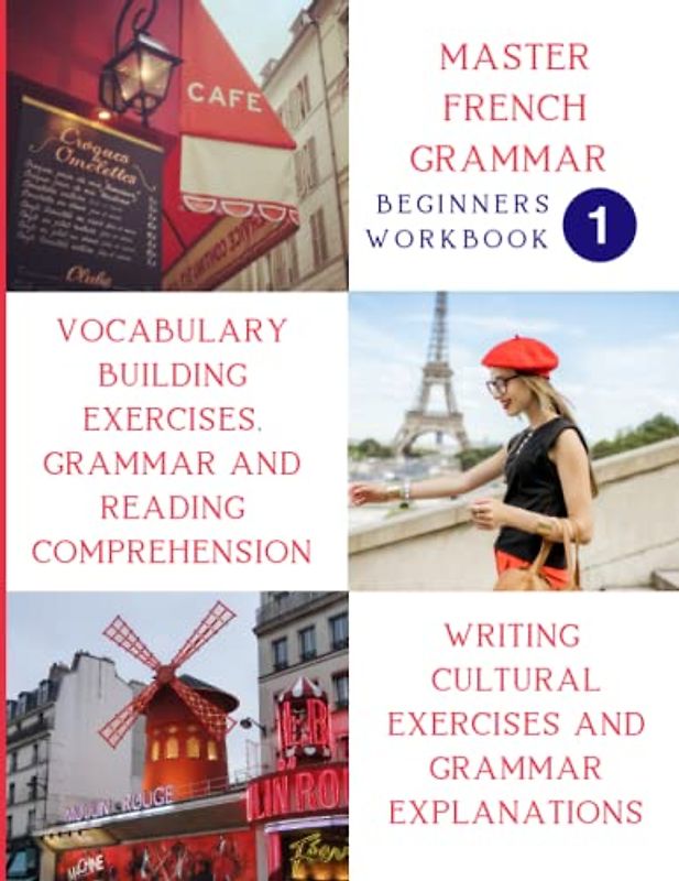 Master French Grammar- Beginners Workbook 1: Vocabulary Building Exercises, Grammar and Reading Comprehension, Writing Cultural Exercises and Grammar Explanations
